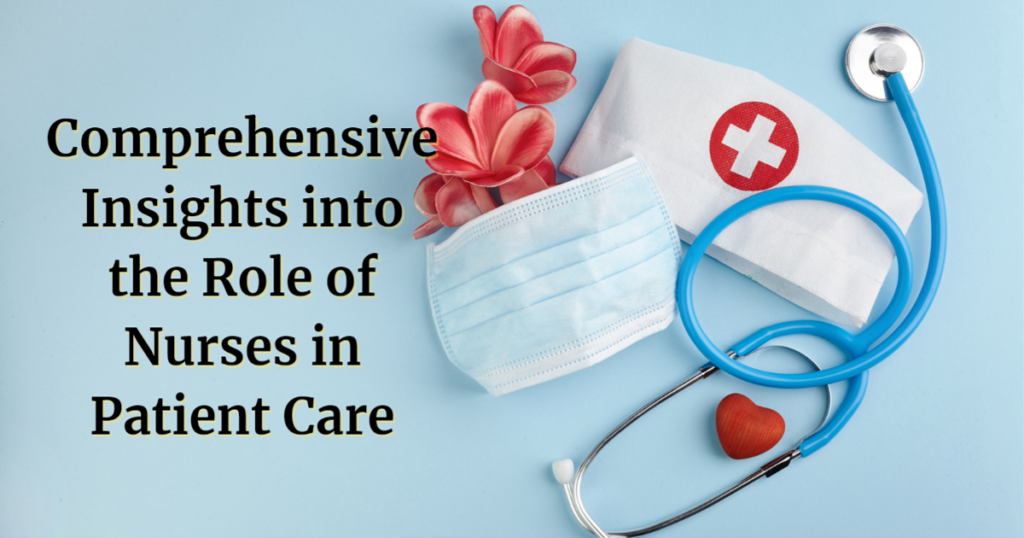 Comprehensive Insights into the Role of Nurses in Patient Care (Part 2)