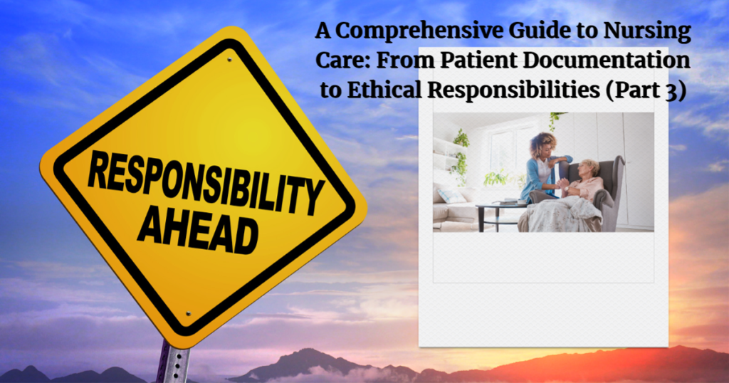 A Comprehensive Guide to Nursing Care: From Patient Documentation to Ethical Responsibilities (Part 3)