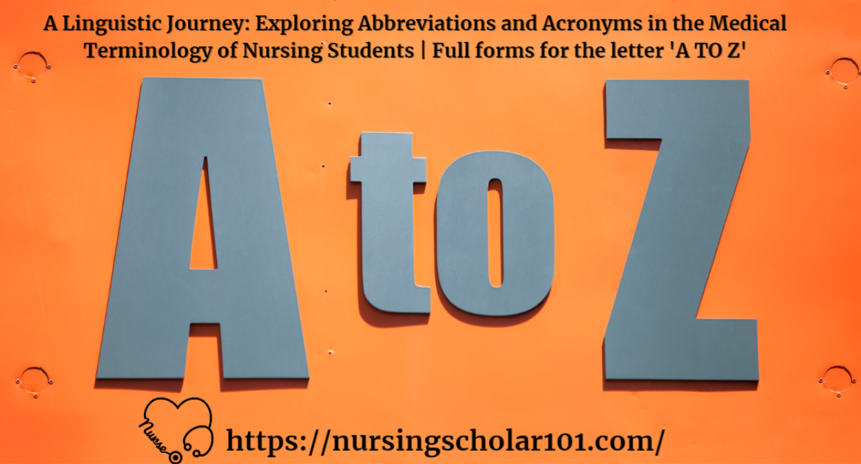 A Linguistic Journey: Exploring Abbreviations and Acronyms in the Medical Terminology of Nursing Students | Full forms for the letter ‘A TO Z’