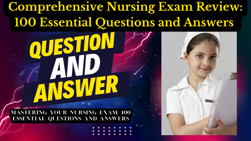 Comprehensive Nursing Exam Review: 100 Essential Questions and Answers | Mastering Your Nursing Exam: 100 Essential Questions and Answers