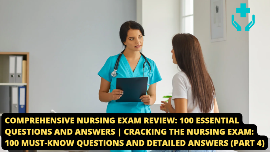 Comprehensive Nursing Exam Review: 100 Essential Questions and Answers | Cracking the Nursing Exam: 100 Must-Know Questions and Detailed Answers (Part 4)