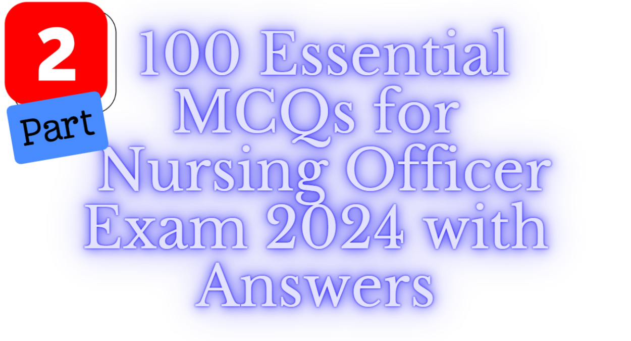  100 Essential MCQs for Nursing Exam 2024 with Answers (Part 2/3)