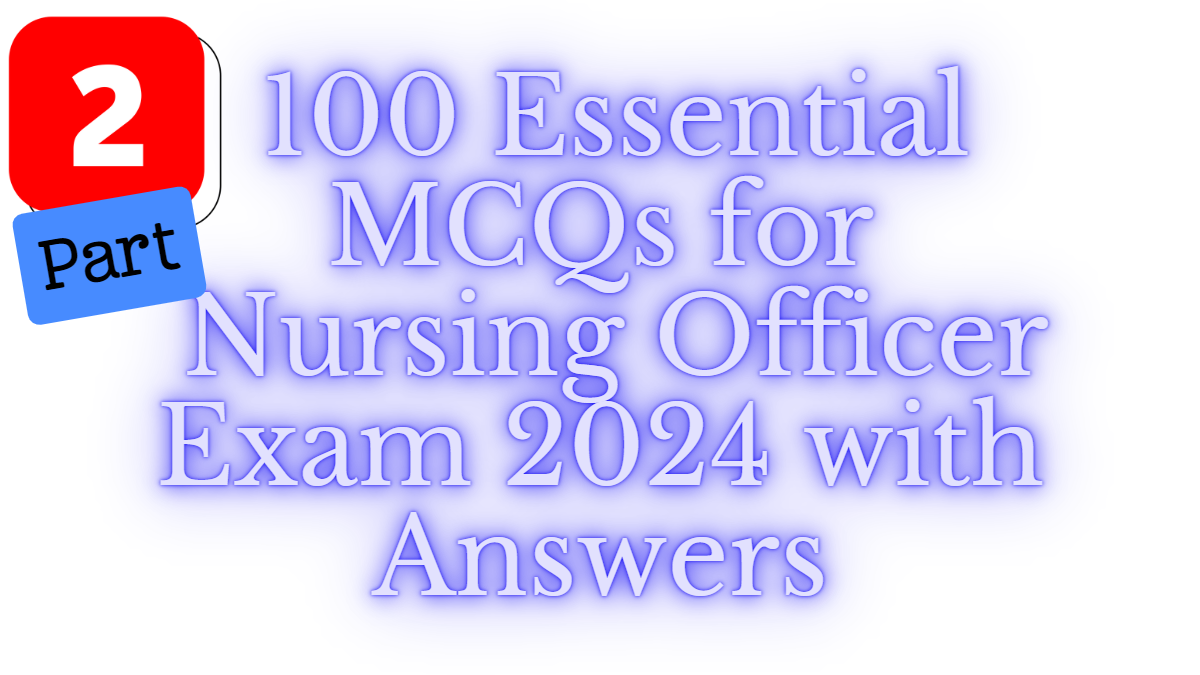  100 Essential MCQs for Nursing Exam 2024 with Answers (Part 2/3)