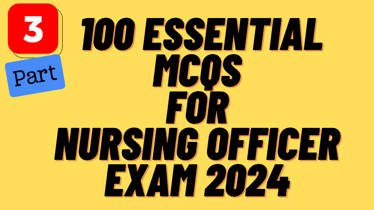  100 Essential MCQs for Nursing Exam 2024 with Answers (Part 3/3)