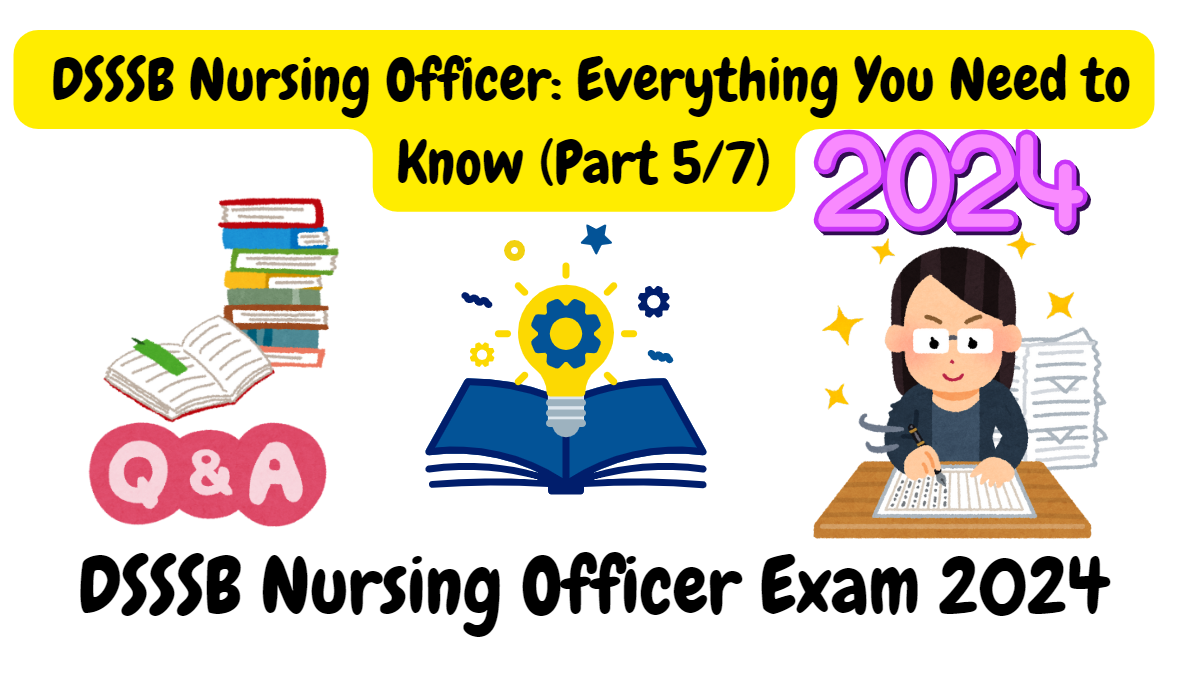  2024 Comprehensive Overview of DSSSB Nursing Officer Exam (Part 5/7)