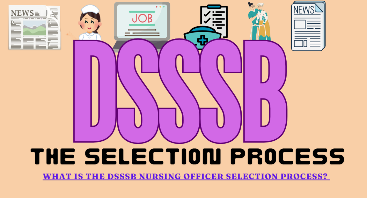 What is the DSSSB Nursing Officer selection process? The selection process for the DSSSB Nursing Officer (2024)